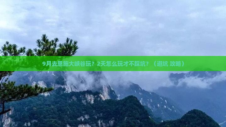 九月到恩施大峡谷二日游