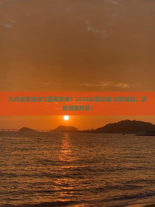 九月去恩施清江画廊旅游 九月去恩施清江画廊旅游