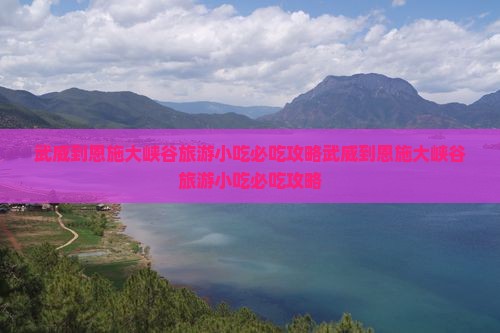 武威到恩施大峡谷旅游小吃