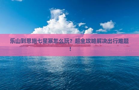 乐山到恩施七星寨大型旅游团