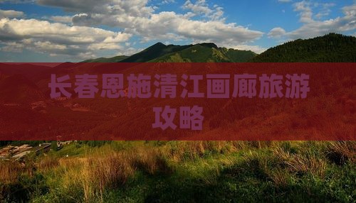 长春去恩施清江画廊门票