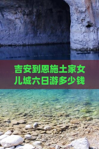 吉安到恩施土家女儿城六日游