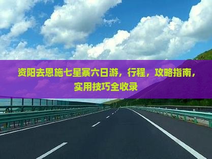 资阳去恩施七星寨六日游