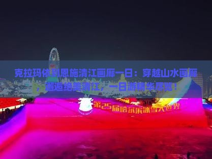 克拉玛依到恩施清江画廊一日