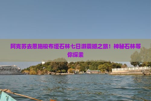 阿克苏去恩施梭布垭石林七日游