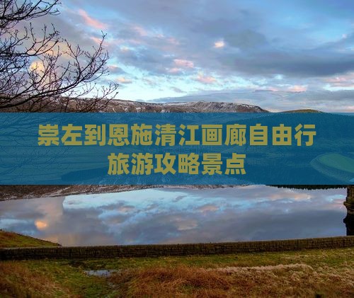 崇左到恩施清江画廊自由行