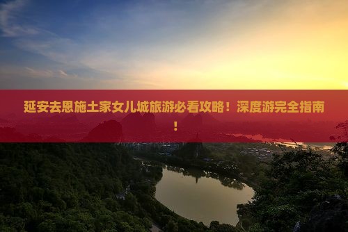 延安去恩施土家女儿城旅游