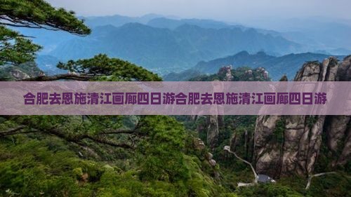 合肥去恩施清江画廊四日游