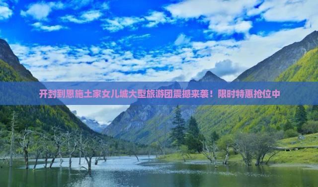 开封到恩施土家女儿城大型旅游团
