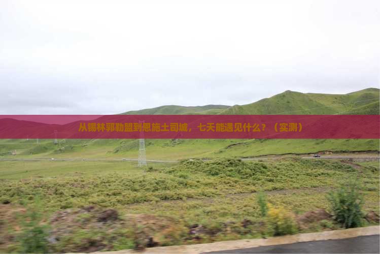 锡林郭勒盟去恩施土司城七日游