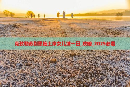 克孜勒苏到恩施土家女儿城一日