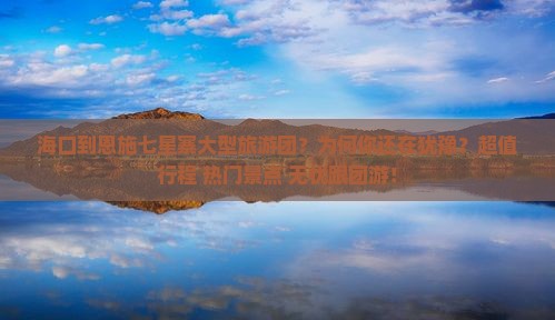 海口到恩施七星寨大型旅游团