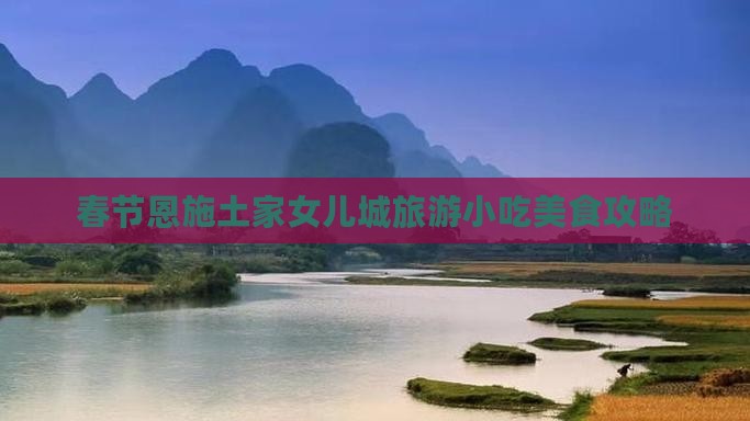 春节去恩施土家女儿城旅游小吃