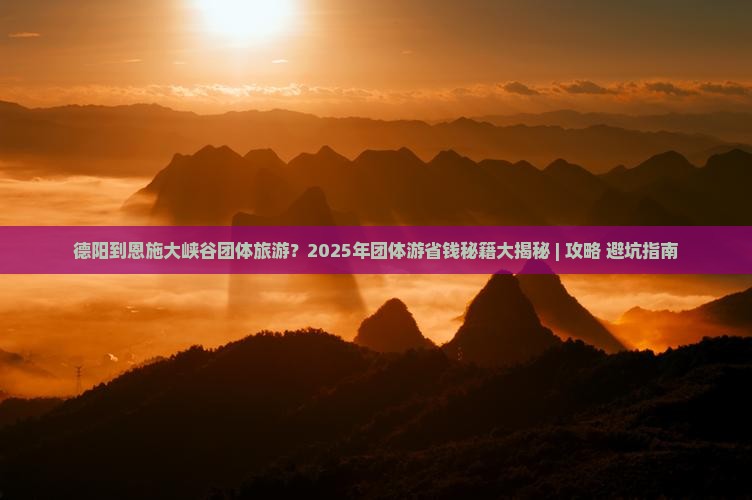 德阳到恩施大峡谷团体旅游 德阳到恩施大峡谷团体旅游