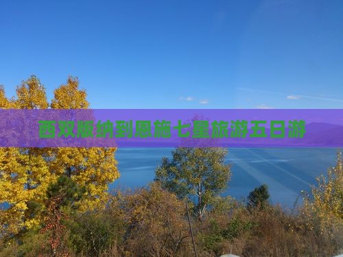 西双版纳去恩施七星寨五日游