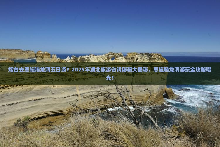 烟台去恩施腾龙洞五日游