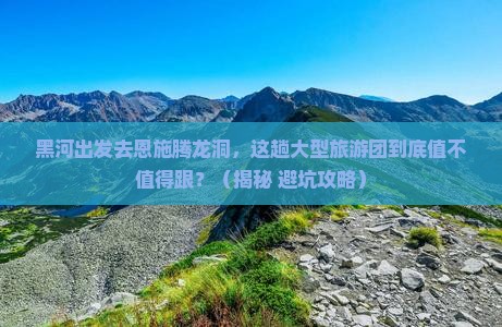 黑河去恩施腾龙洞大型旅游团