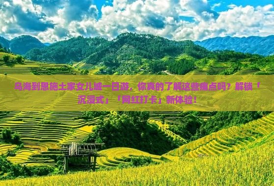 乌海到恩施土家女儿城一日