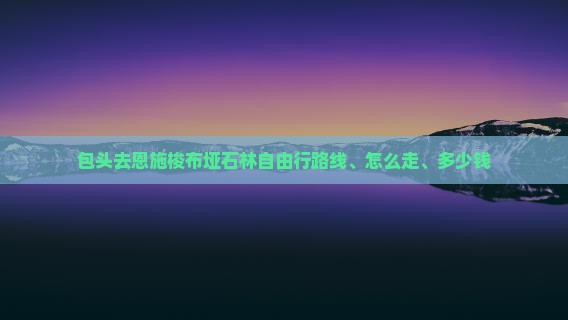 包头去恩施梭布垭石林自由行