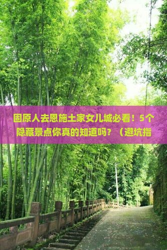 固原去恩施土家女儿城旅行社