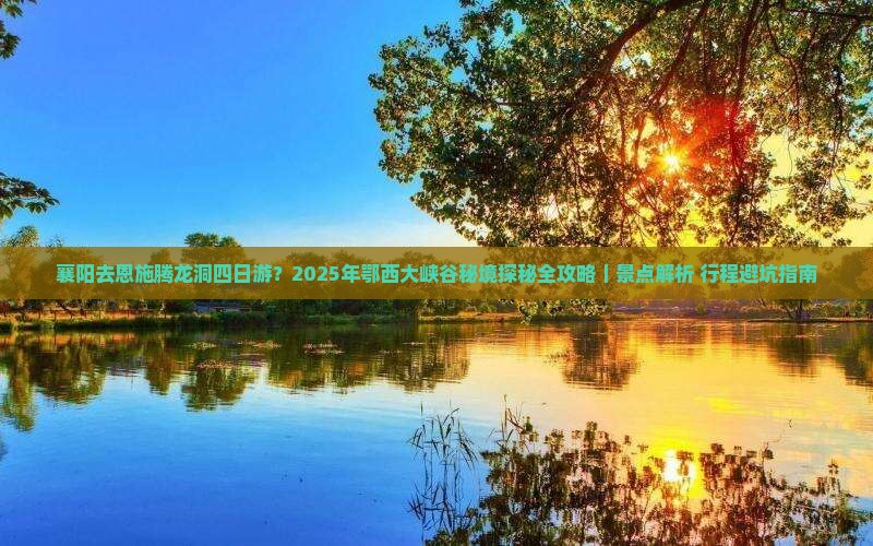 襄阳去恩施腾龙洞四日游