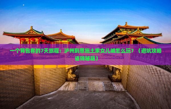 泸州到恩施土家女儿城七日游