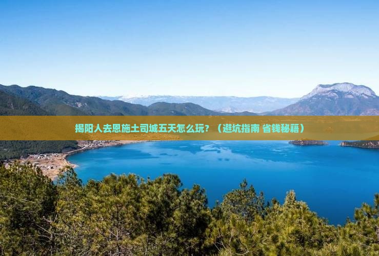 揭阳去恩施土司城五日游