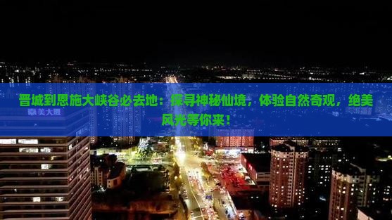 晋城到恩施大峡谷必去地