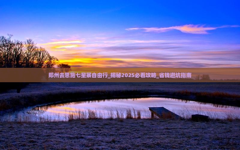 郑州去恩施七星寨自由行