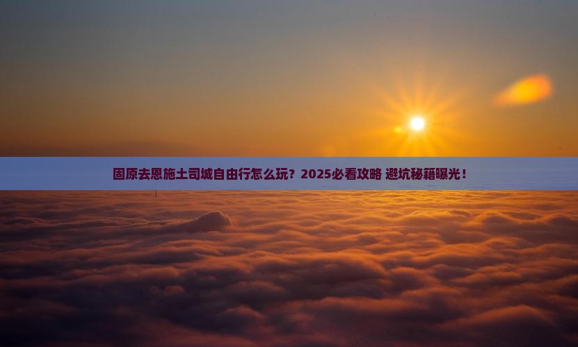 固原去恩施土司城自由行