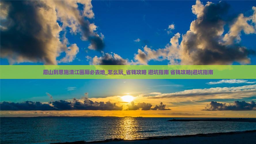 眉山到恩施清江画廊必去地