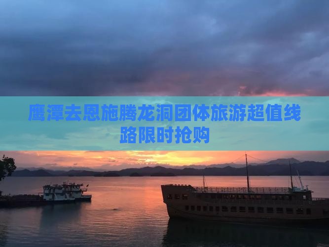 鹰潭去恩施腾龙洞团体旅游