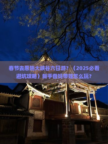春节去恩施大峡谷六日游
