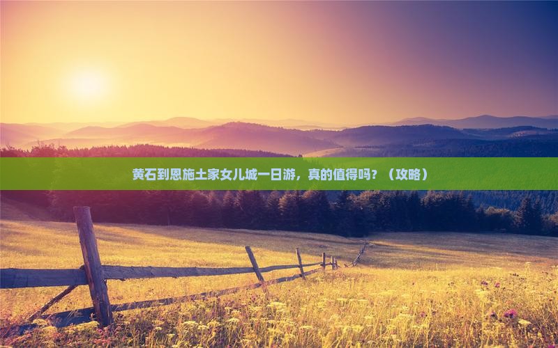 黄石到恩施土家女儿城一日
