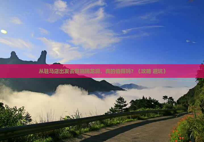驻马店到恩施腾龙洞景点