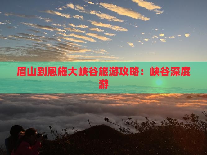 眉山到恩施大峡谷旅行社