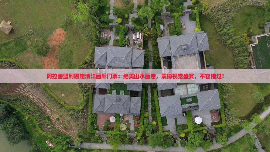 阿拉善盟到恩施清江画廊门票