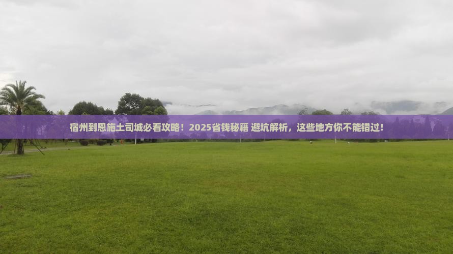 宿州到恩施土司城必去地