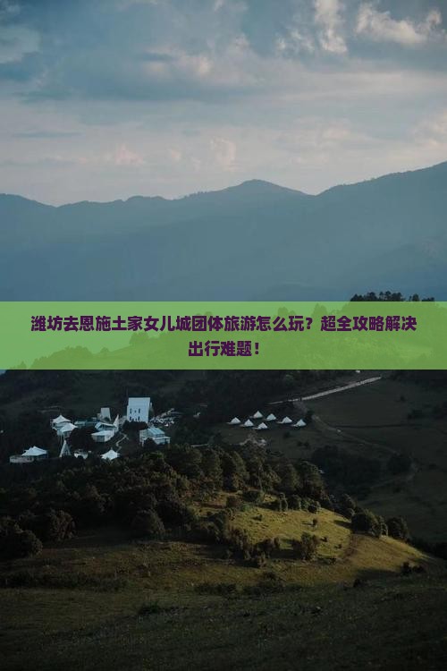 潍坊去恩施土家女儿城团体旅游