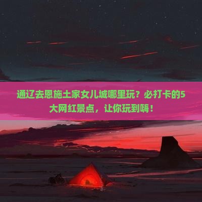 通辽去恩施土家女儿城哪里玩