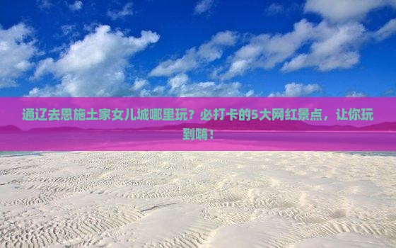 通辽去恩施土家女儿城哪里玩