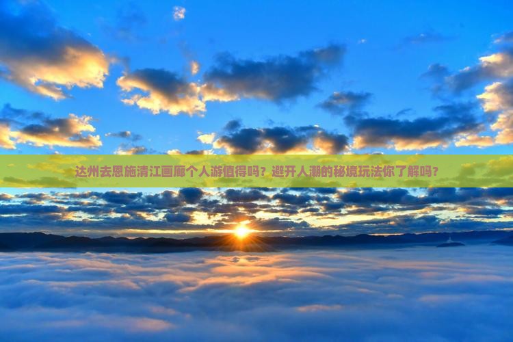 达州去恩施清江画廊个人游