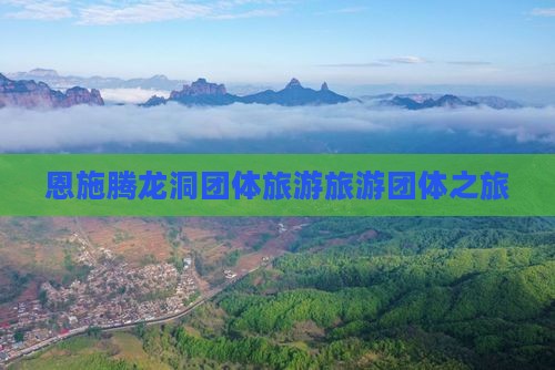 夏天去恩施腾龙洞团体旅游