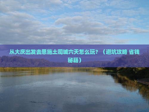 大庆去恩施土司城六日游