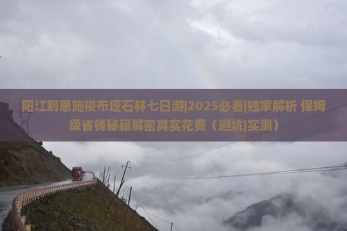 阳江到恩施梭布垭石林七日游 阳江到恩施梭布垭石林七日游