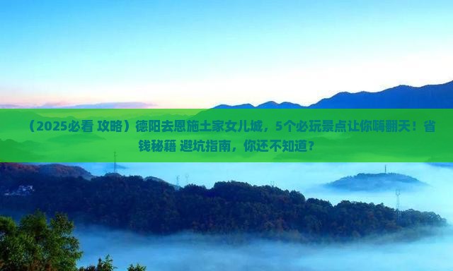 德阳去恩施土家女儿城哪里玩 德阳去恩施土家女儿城哪里玩