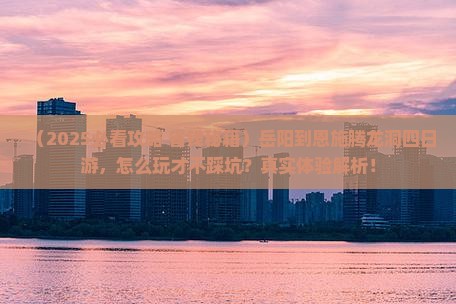 岳阳到恩施腾龙洞四日游