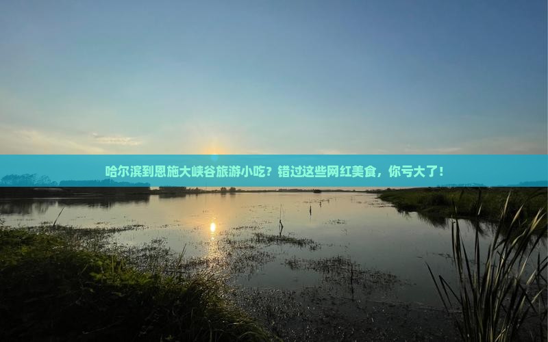 哈尔滨到恩施大峡谷旅游小吃