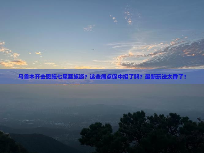 乌鲁木齐去恩施七星寨旅游