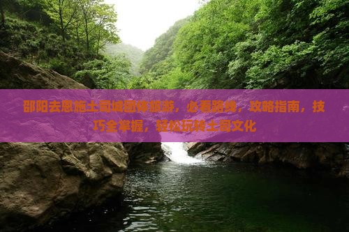 邵阳去恩施土司城团体旅游